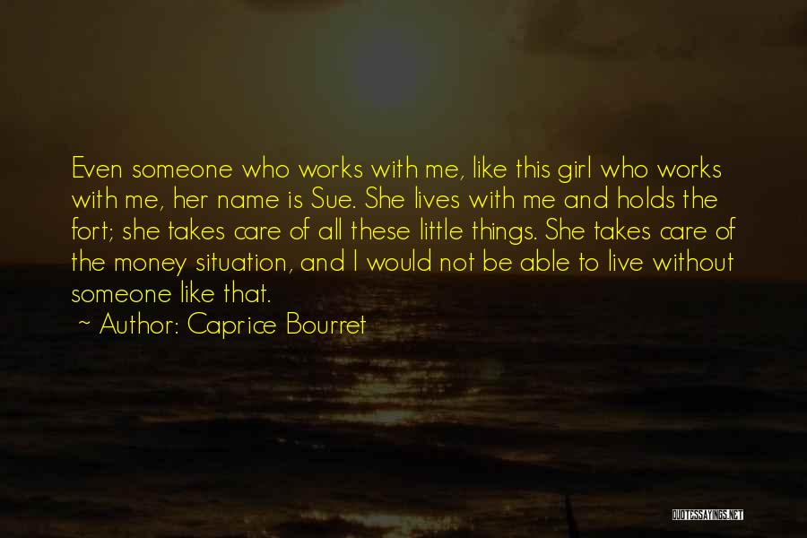 Caprice Bourret Quotes: Even Someone Who Works With Me, Like This Girl Who Works With Me, Her Name Is Sue. She Lives With