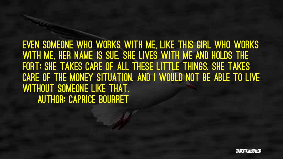 Caprice Bourret Quotes: Even Someone Who Works With Me, Like This Girl Who Works With Me, Her Name Is Sue. She Lives With