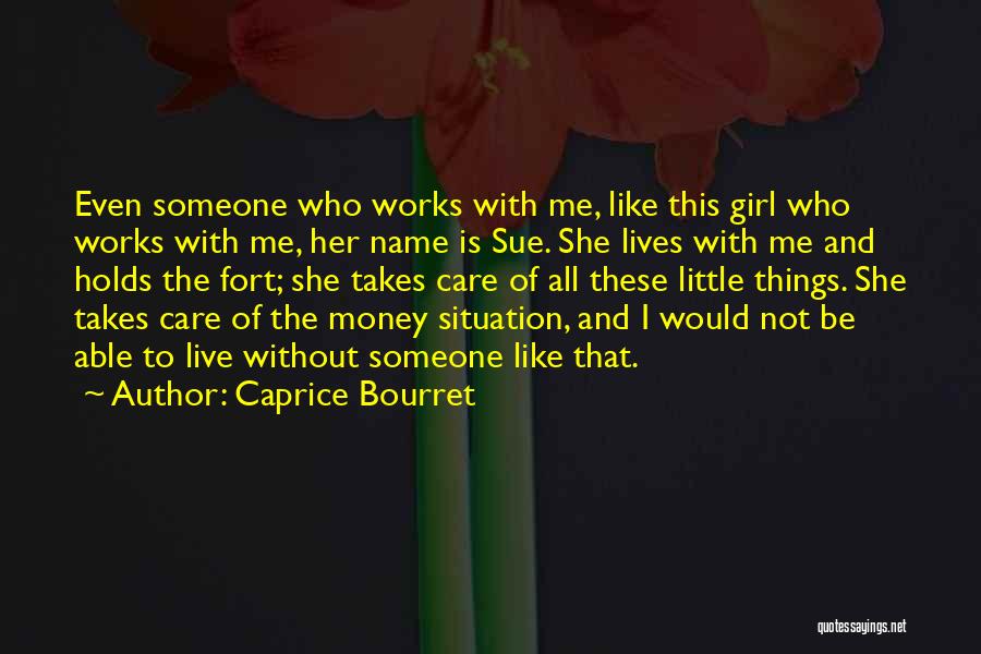 Caprice Bourret Quotes: Even Someone Who Works With Me, Like This Girl Who Works With Me, Her Name Is Sue. She Lives With