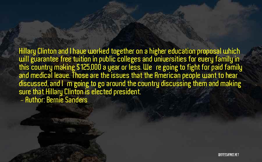 Bernie Sanders Quotes: Hillary Clinton And I Have Worked Together On A Higher Education Proposal Which Will Guarantee Free Tuition In Public Colleges