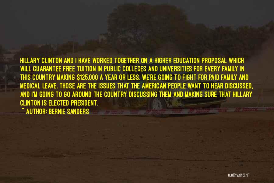 Bernie Sanders Quotes: Hillary Clinton And I Have Worked Together On A Higher Education Proposal Which Will Guarantee Free Tuition In Public Colleges