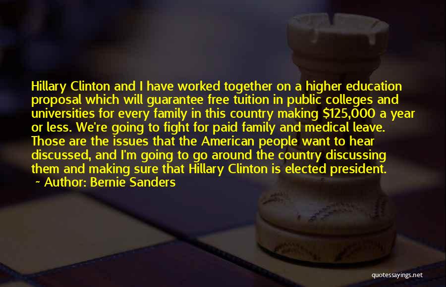 Bernie Sanders Quotes: Hillary Clinton And I Have Worked Together On A Higher Education Proposal Which Will Guarantee Free Tuition In Public Colleges