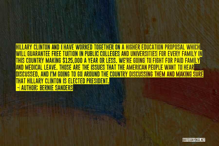 Bernie Sanders Quotes: Hillary Clinton And I Have Worked Together On A Higher Education Proposal Which Will Guarantee Free Tuition In Public Colleges