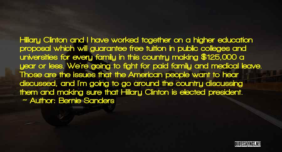 Bernie Sanders Quotes: Hillary Clinton And I Have Worked Together On A Higher Education Proposal Which Will Guarantee Free Tuition In Public Colleges