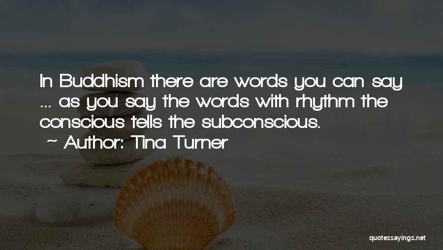 Tina Turner Quotes: In Buddhism There Are Words You Can Say ... As You Say The Words With Rhythm The Conscious Tells The