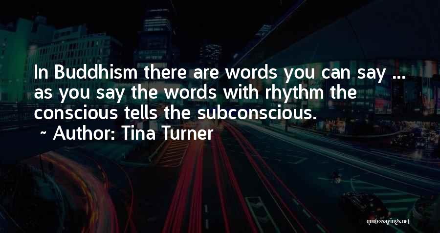 Tina Turner Quotes: In Buddhism There Are Words You Can Say ... As You Say The Words With Rhythm The Conscious Tells The