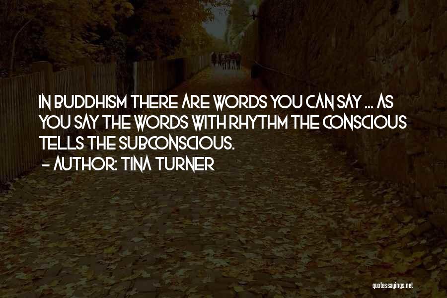 Tina Turner Quotes: In Buddhism There Are Words You Can Say ... As You Say The Words With Rhythm The Conscious Tells The