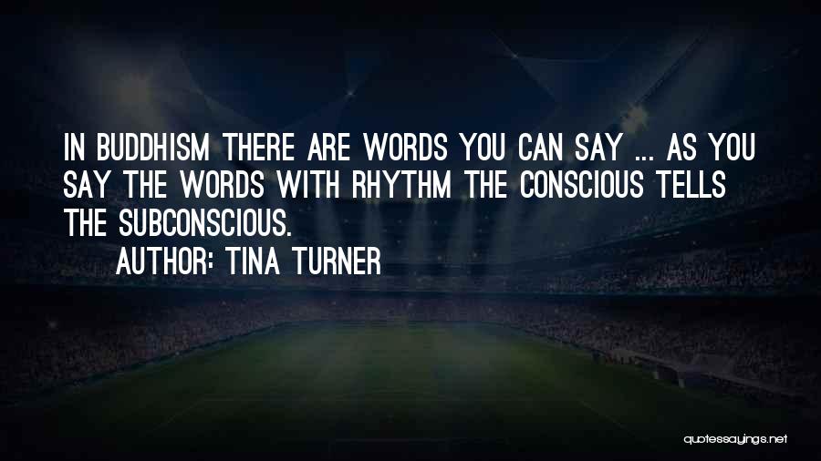 Tina Turner Quotes: In Buddhism There Are Words You Can Say ... As You Say The Words With Rhythm The Conscious Tells The