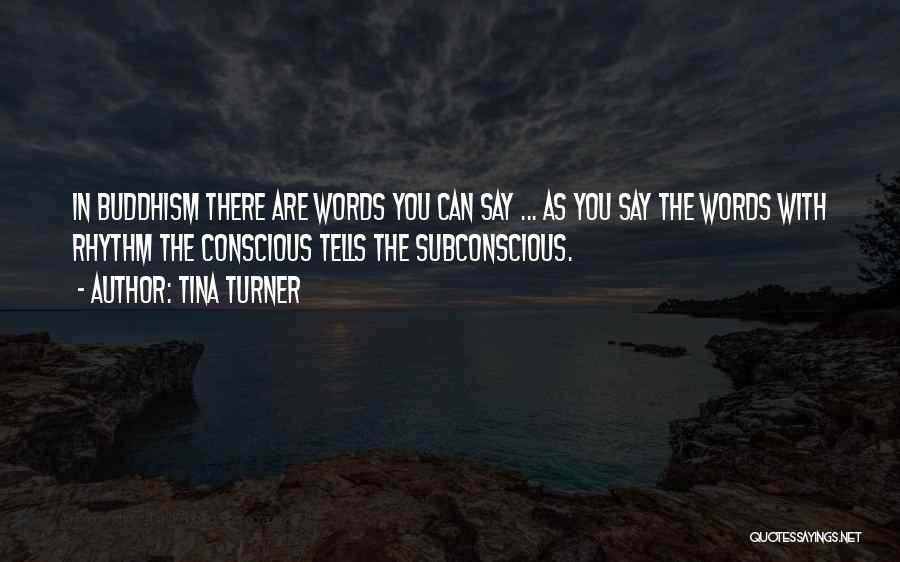 Tina Turner Quotes: In Buddhism There Are Words You Can Say ... As You Say The Words With Rhythm The Conscious Tells The