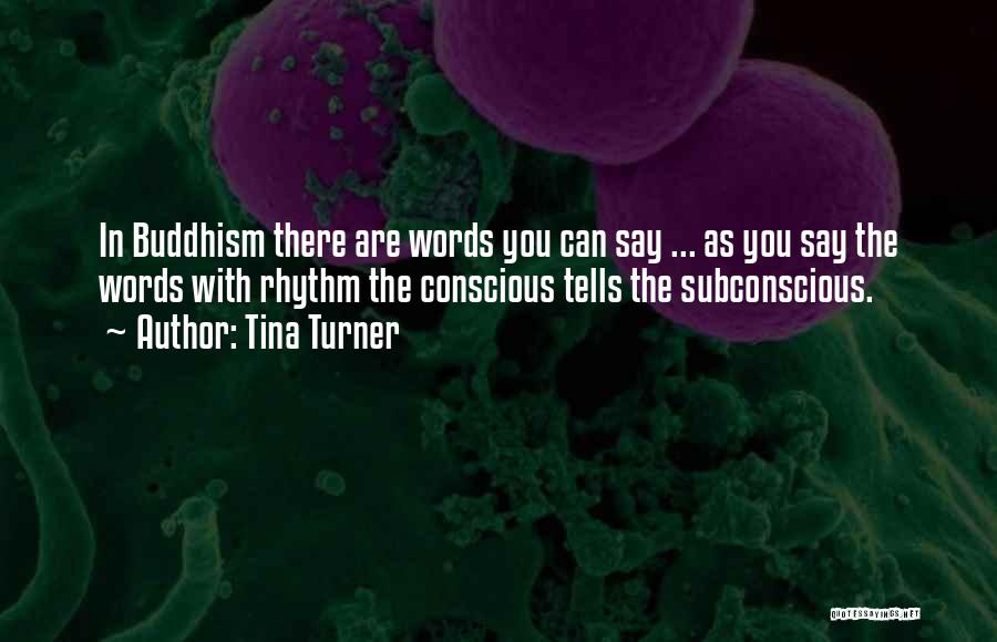 Tina Turner Quotes: In Buddhism There Are Words You Can Say ... As You Say The Words With Rhythm The Conscious Tells The