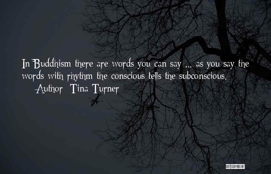 Tina Turner Quotes: In Buddhism There Are Words You Can Say ... As You Say The Words With Rhythm The Conscious Tells The