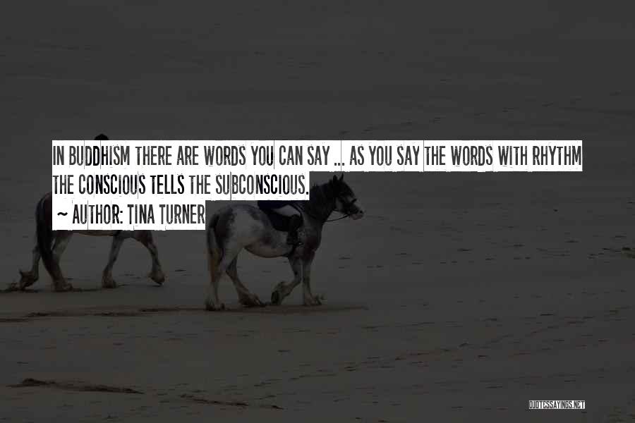 Tina Turner Quotes: In Buddhism There Are Words You Can Say ... As You Say The Words With Rhythm The Conscious Tells The