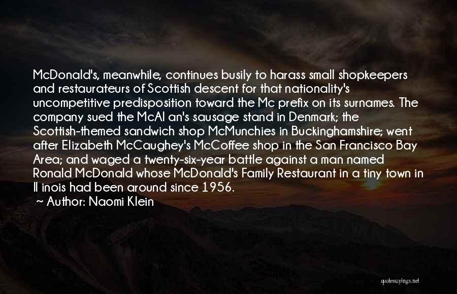 Naomi Klein Quotes: Mcdonald's, Meanwhile, Continues Busily To Harass Small Shopkeepers And Restaurateurs Of Scottish Descent For That Nationality's Uncompetitive Predisposition Toward The