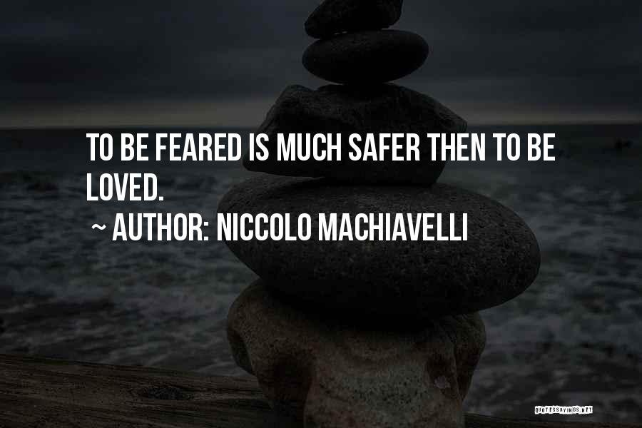 Niccolo Machiavelli Quotes: To Be Feared Is Much Safer Then To Be Loved.