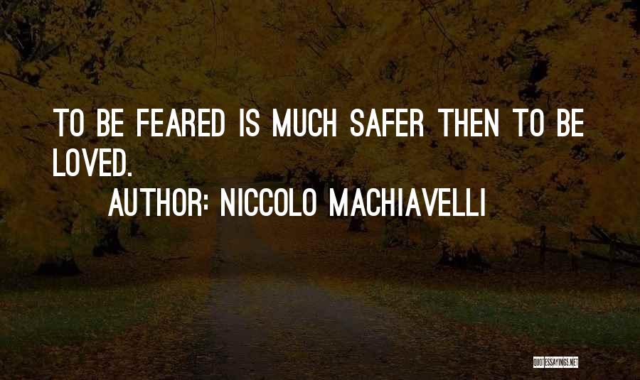 Niccolo Machiavelli Quotes: To Be Feared Is Much Safer Then To Be Loved.