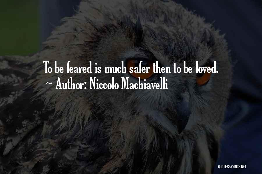 Niccolo Machiavelli Quotes: To Be Feared Is Much Safer Then To Be Loved.