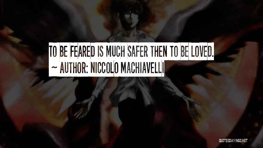 Niccolo Machiavelli Quotes: To Be Feared Is Much Safer Then To Be Loved.