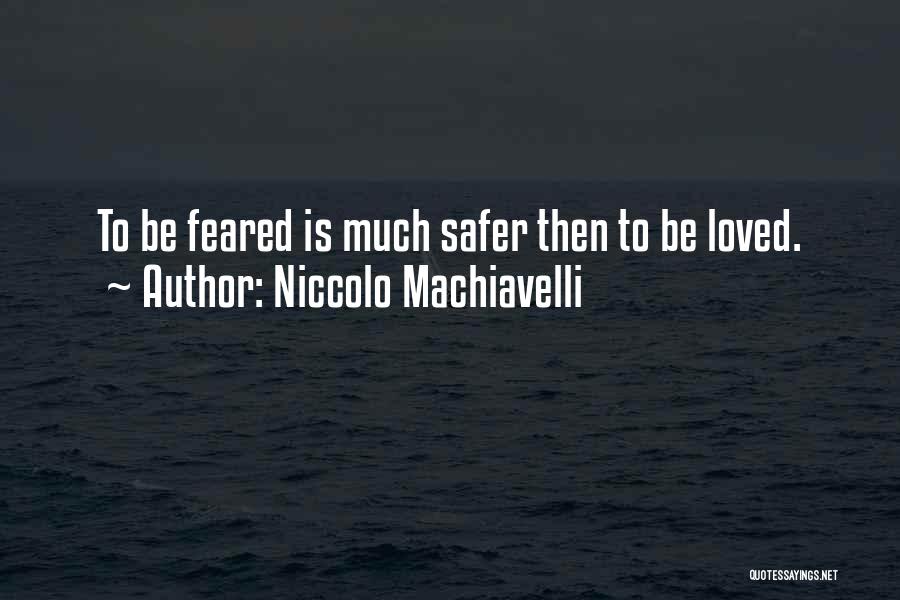 Niccolo Machiavelli Quotes: To Be Feared Is Much Safer Then To Be Loved.