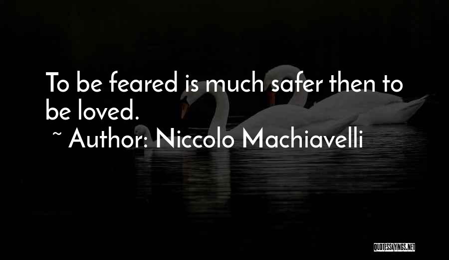 Niccolo Machiavelli Quotes: To Be Feared Is Much Safer Then To Be Loved.