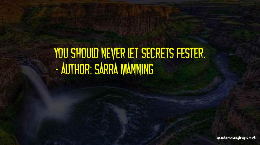 Sarra Manning Quotes: You Should Never Let Secrets Fester.