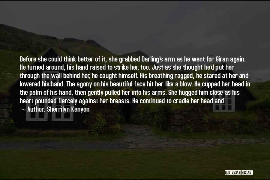 Sherrilyn Kenyon Quotes: Before She Could Think Better Of It, She Grabbed Darling's Arm As He Went For Giran Again. He Turned Around,