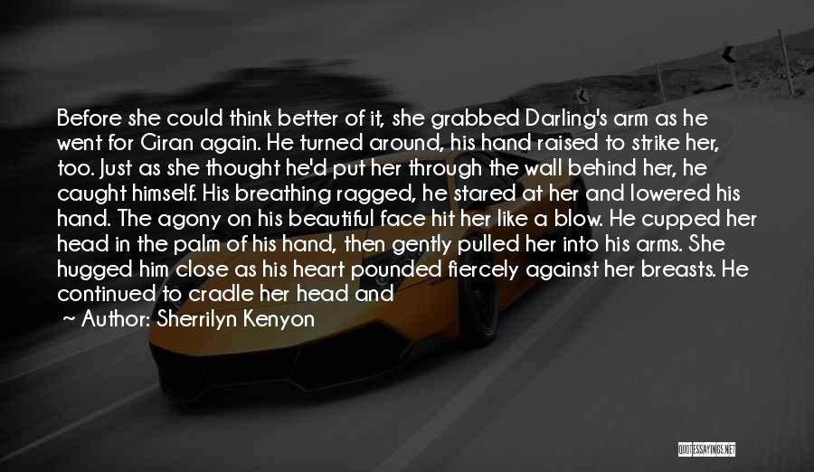 Sherrilyn Kenyon Quotes: Before She Could Think Better Of It, She Grabbed Darling's Arm As He Went For Giran Again. He Turned Around,