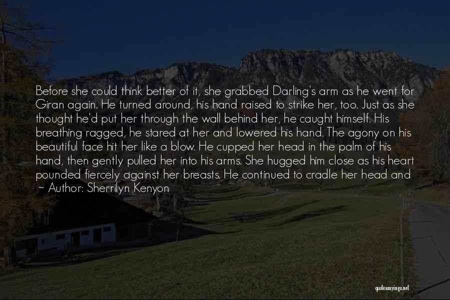 Sherrilyn Kenyon Quotes: Before She Could Think Better Of It, She Grabbed Darling's Arm As He Went For Giran Again. He Turned Around,