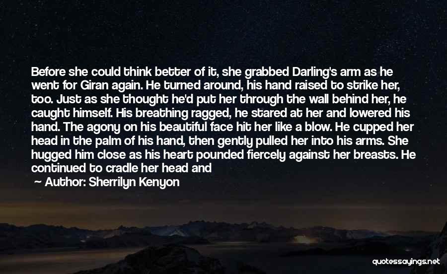 Sherrilyn Kenyon Quotes: Before She Could Think Better Of It, She Grabbed Darling's Arm As He Went For Giran Again. He Turned Around,