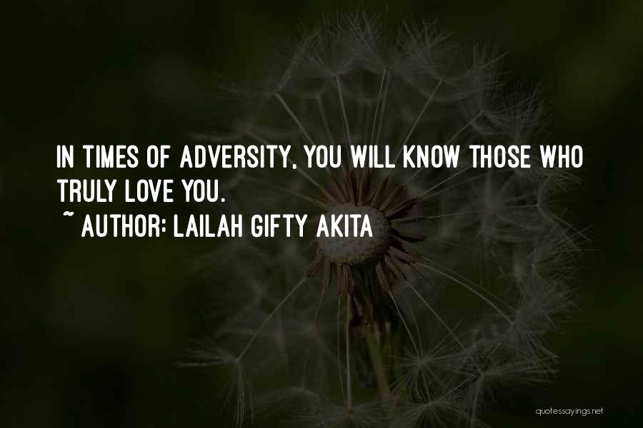 Lailah Gifty Akita Quotes: In Times Of Adversity, You Will Know Those Who Truly Love You.