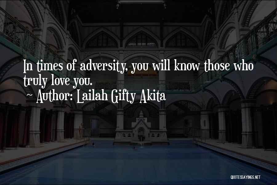 Lailah Gifty Akita Quotes: In Times Of Adversity, You Will Know Those Who Truly Love You.