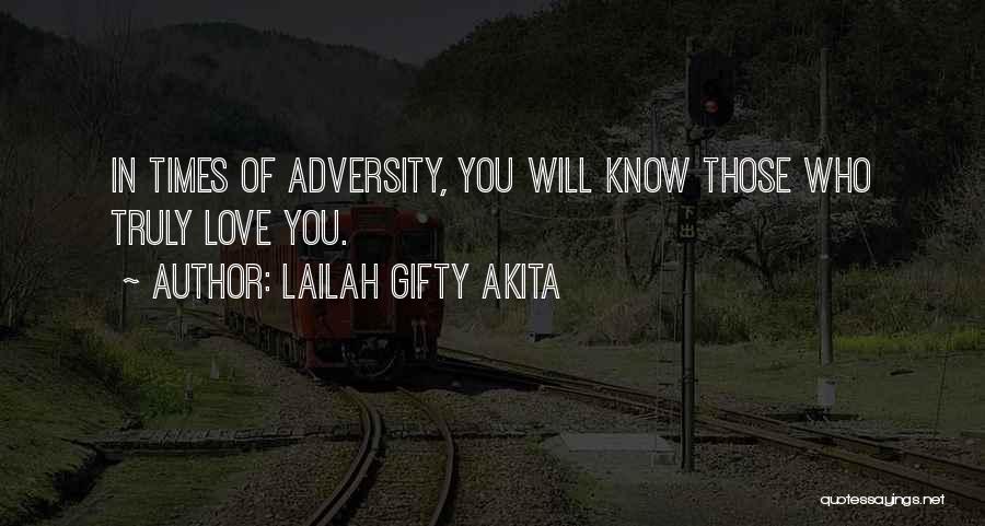 Lailah Gifty Akita Quotes: In Times Of Adversity, You Will Know Those Who Truly Love You.