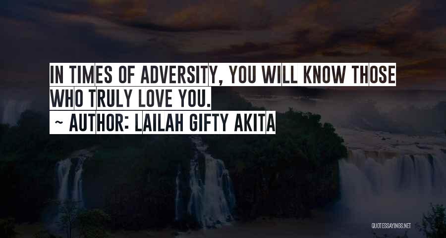 Lailah Gifty Akita Quotes: In Times Of Adversity, You Will Know Those Who Truly Love You.