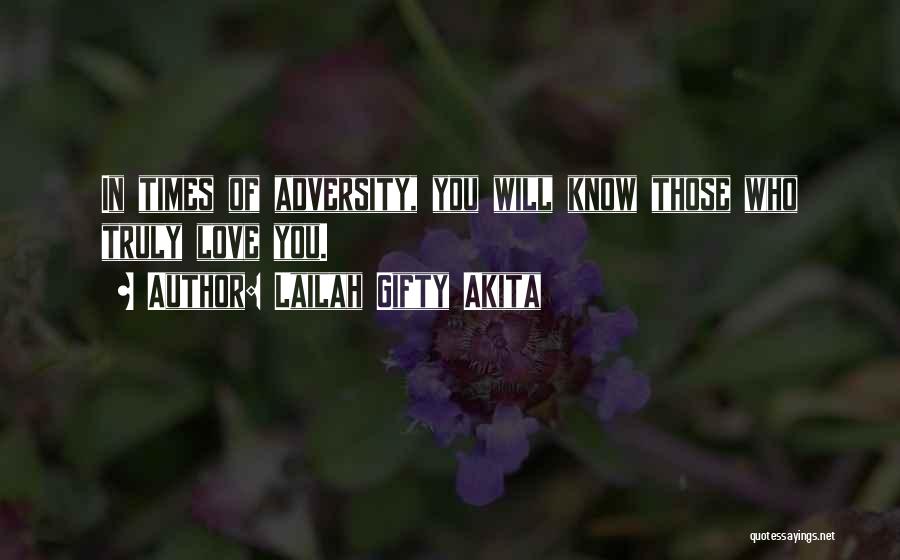 Lailah Gifty Akita Quotes: In Times Of Adversity, You Will Know Those Who Truly Love You.