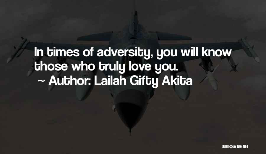 Lailah Gifty Akita Quotes: In Times Of Adversity, You Will Know Those Who Truly Love You.