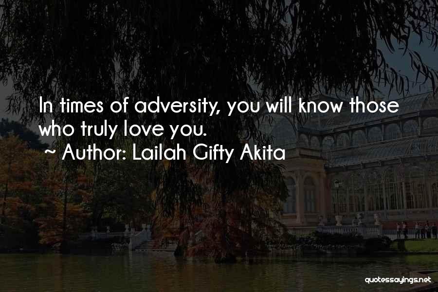 Lailah Gifty Akita Quotes: In Times Of Adversity, You Will Know Those Who Truly Love You.