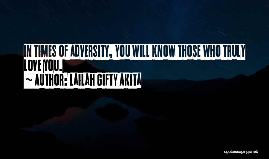 Lailah Gifty Akita Quotes: In Times Of Adversity, You Will Know Those Who Truly Love You.