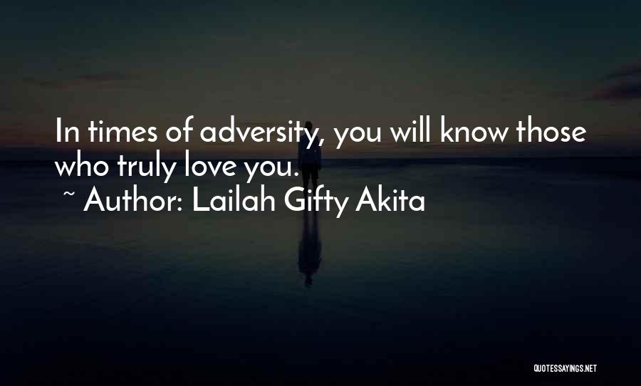 Lailah Gifty Akita Quotes: In Times Of Adversity, You Will Know Those Who Truly Love You.