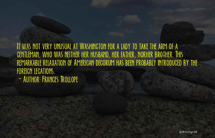 Frances Trollope Quotes: It Was Not Very Unusual At Washington For A Lady To Take The Arm Of A Gentleman, Who Was Neither