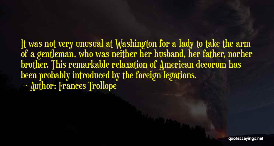 Frances Trollope Quotes: It Was Not Very Unusual At Washington For A Lady To Take The Arm Of A Gentleman, Who Was Neither