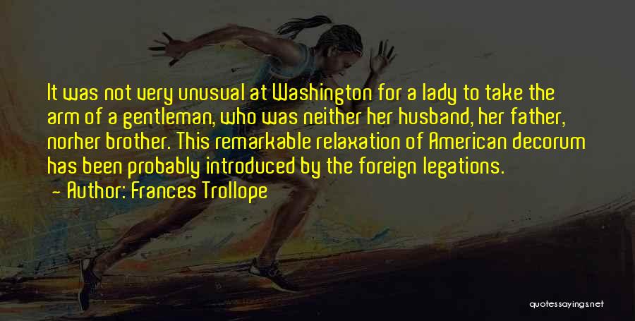 Frances Trollope Quotes: It Was Not Very Unusual At Washington For A Lady To Take The Arm Of A Gentleman, Who Was Neither