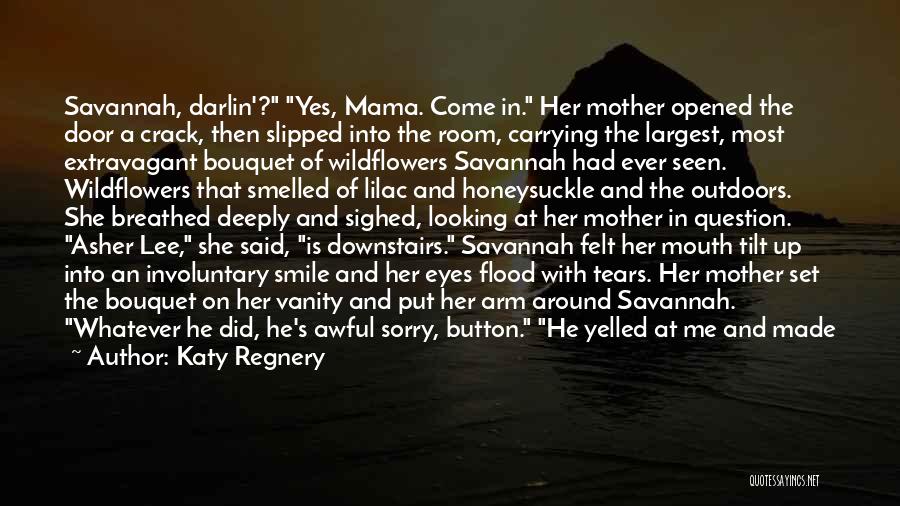 Katy Regnery Quotes: Savannah, Darlin'? Yes, Mama. Come In. Her Mother Opened The Door A Crack, Then Slipped Into The Room, Carrying The