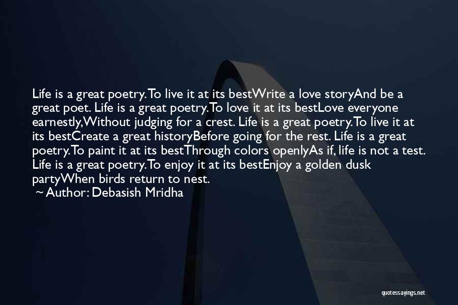 Debasish Mridha Quotes: Life Is A Great Poetry. To Live It At Its Bestwrite A Love Storyand Be A Great Poet. Life Is