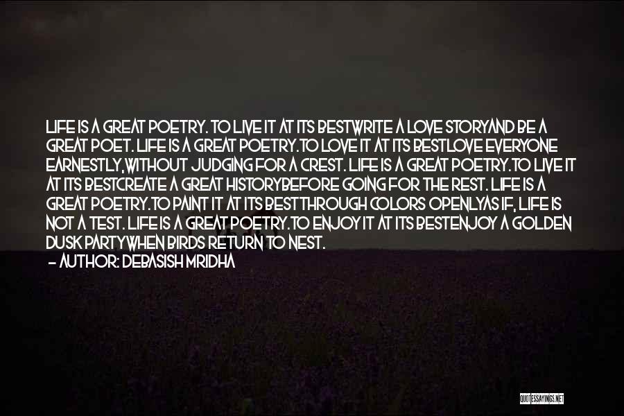 Debasish Mridha Quotes: Life Is A Great Poetry. To Live It At Its Bestwrite A Love Storyand Be A Great Poet. Life Is