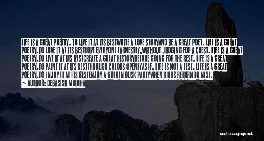 Debasish Mridha Quotes: Life Is A Great Poetry. To Live It At Its Bestwrite A Love Storyand Be A Great Poet. Life Is