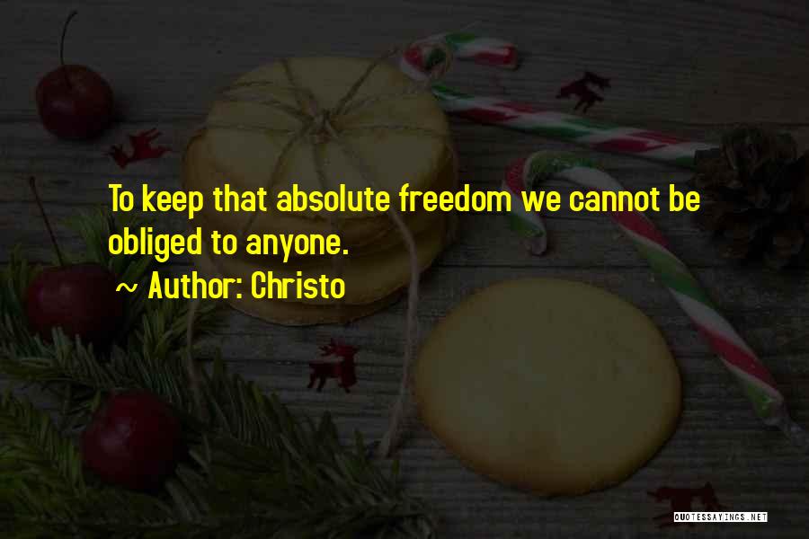 Christo Quotes: To Keep That Absolute Freedom We Cannot Be Obliged To Anyone.