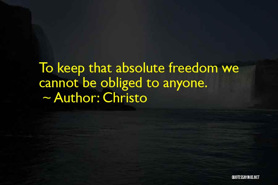 Christo Quotes: To Keep That Absolute Freedom We Cannot Be Obliged To Anyone.