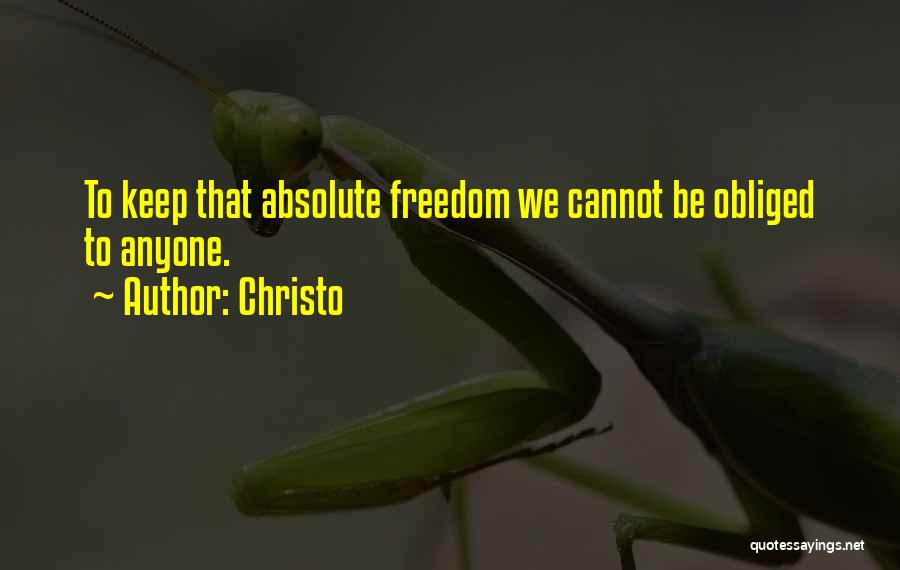 Christo Quotes: To Keep That Absolute Freedom We Cannot Be Obliged To Anyone.