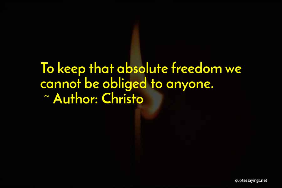 Christo Quotes: To Keep That Absolute Freedom We Cannot Be Obliged To Anyone.