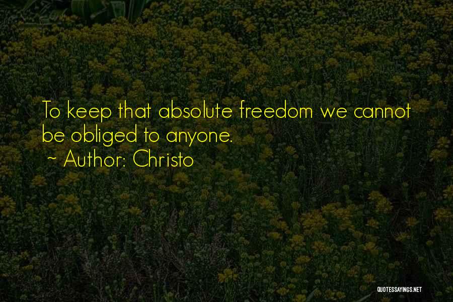 Christo Quotes: To Keep That Absolute Freedom We Cannot Be Obliged To Anyone.