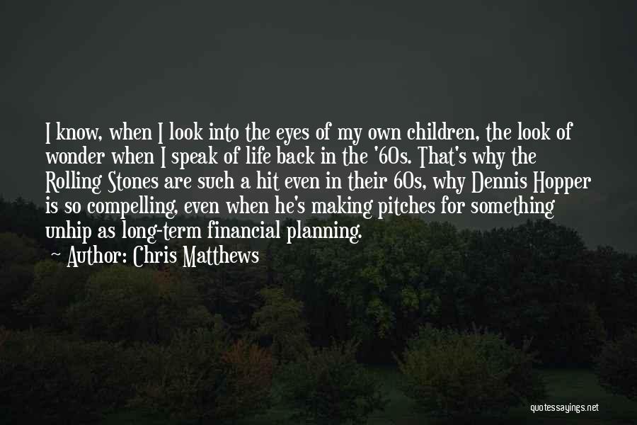 Chris Matthews Quotes: I Know, When I Look Into The Eyes Of My Own Children, The Look Of Wonder When I Speak Of